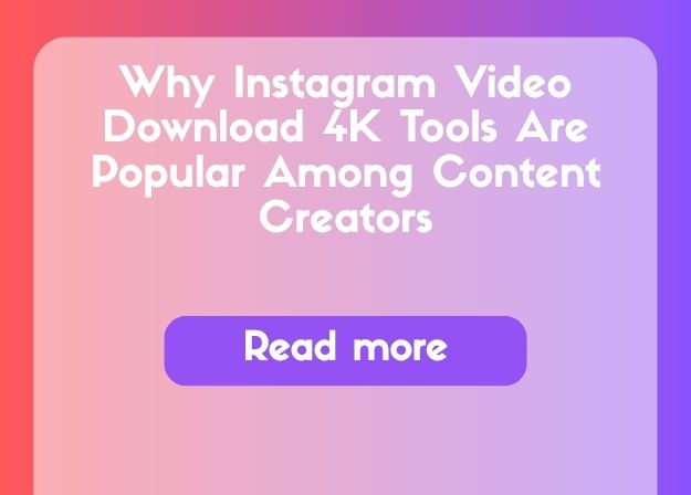 Why Instagram Video Download 4K Tools Are Popular Among Cont...